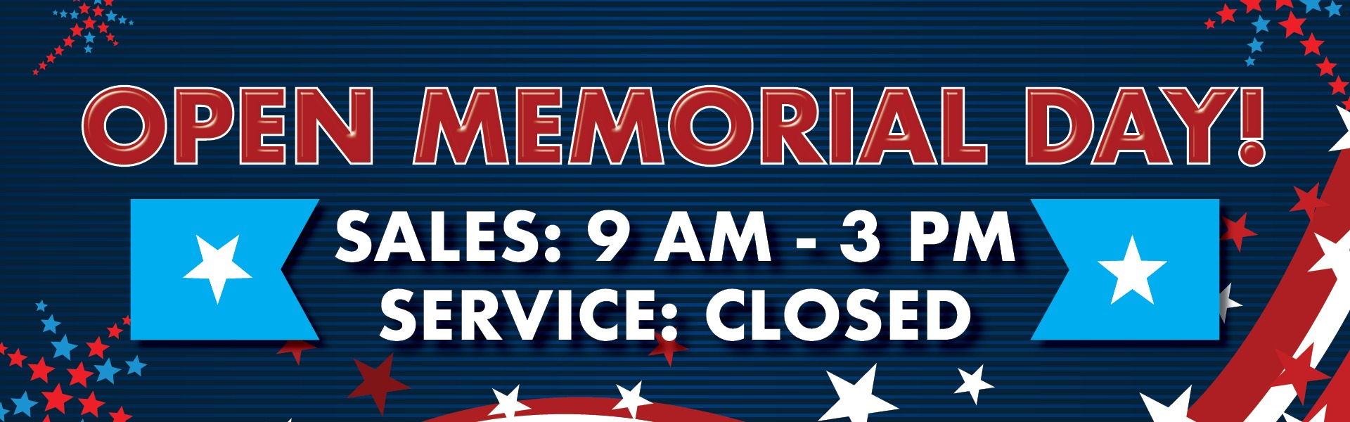 Open Memorial Day | Sales 9 AM - 3 PM, Service Closed